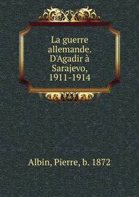 La guerre allemande. D'Agadir ? Sarajevo, 1911-1914