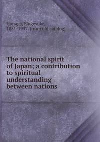 The national spirit of Japan; a contribution to spiritual understanding between nations