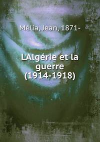 L'Alg?rie et la guerre (1914-1918)