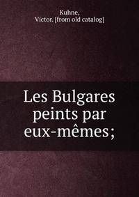 Les Bulgares peints par eux-m?mes;