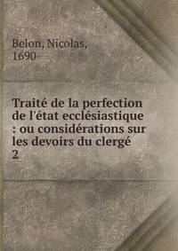 Trait? de la perfection de l'?tat eccl?siastique : ou consid?rations sur les devoirs du clerg?