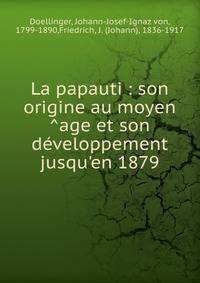 La papauti : son origine au moyen ^age et son d?veloppement jusqu'en 1879