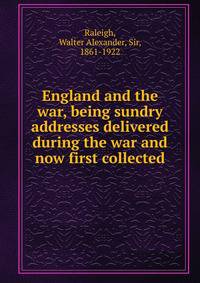 England and the war, being sundry addresses delivered during the war and now first collected