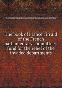 The book of France : in aid of the French parliamentary committee's fund for the relief of the invaded departments