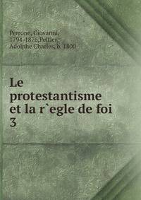 Le protestantisme et la r`egle de foi. 3