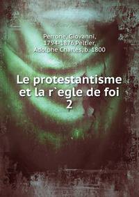 Le protestantisme et la r`egle de foi. 2