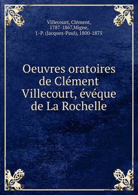 Oeuvres oratoires de Cl?ment Villecourt, ?v?que de La Rochelle
