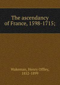 The ascendancy of France, 1598-1715;