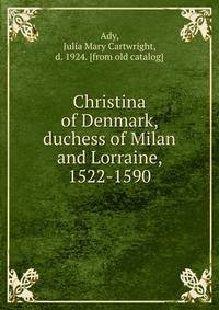Christina of Denmark, duchess of Milan and Lorraine, 1522-1590