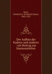 Der Aufbau der Kadenz und anderes : ein Beitrag zur Harmonielehre