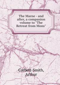 The Marne - and after, a companion volume to "The Retreat from Mons"