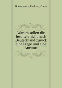 Warum sollen die Jesuiten nicht nach Deutschland zur?ck eine Frage und eine Antwort