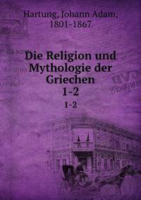 Die Religion und Mythologie der Griechen. 1-2