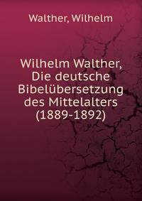 Wilhelm Walther, Die deutsche Bibelubersetzung des Mittelalters (1889-1892)
