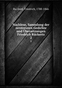 Nachlese, Sammlung der zerstreuten Gedichte und bersetzungen Friedrich Rckerts. 2
