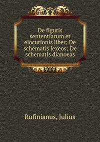 De figuris sententiarum et elocutionis liber; De schematis lexeos; De schematis dianoeas