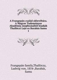 A Frangepan csalad okleveltara. A Magyar Tudomanyos Akademia megbizasabol kiadjak Thalloczi Lajo es Barabas Samu