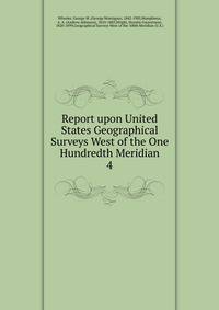 Report upon United States Geographical Surveys West of the One Hundredth Meridian. 4