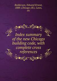 Index summary of the new Chicago building code, with complete cross references