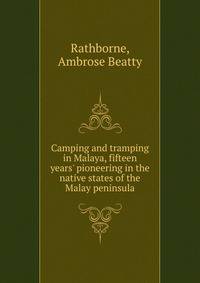 Camping and tramping in Malaya, fifteen years' pioneering in the native states of the Malay peninsula