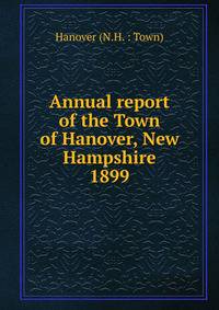 Annual report of the Town of Hanover, New Hampshire. 1899