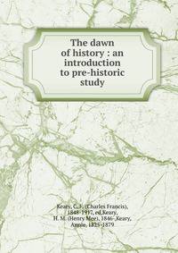 The dawn of history : an introduction to pre-historic study