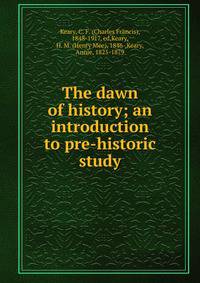 The dawn of history; an introduction to pre-historic study