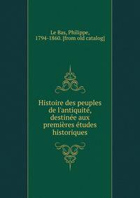 Histoire des peuples de l'antiquit?, destin?e aux premi?res ?tudes historiques