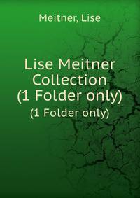 Lise Meitner Collection. (1 Folder only)