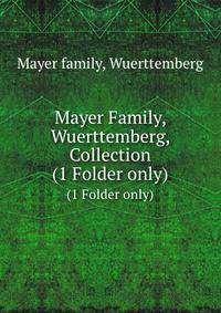 Mayer Family, Wuerttemberg, Collection. (1 Folder only)