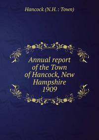 Annual report of the Town of Hancock, New Hampshire. 1909