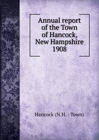 Annual report of the Town of Hancock, New Hampshire. 1908