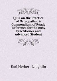 Quiz on the Practice of Osteopathy: A Compendium of Ready Reference for the Busy Practitioner and Advanced Student