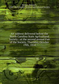 An address delivered before the North Carolina State Agricultural Society : at the second annual Fair of the Society, Thursday, October 19th, 1854
