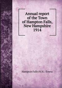 Annual reports of the selectmen, treasurer, town clerk Highway Agents, janitor, librarian and School Boards of the Town of Hampton Falls