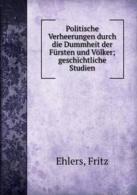 Politische Verheerungen durch die Dummheit der F?rsten und V?lker; geschichtliche Studien