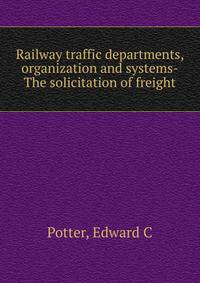 Railway traffic departments, organization and systems- The solicitation of freight