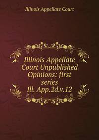 Illinois Appellate Court Unpublished Opinions: first series. Ill. App.2d.v.12