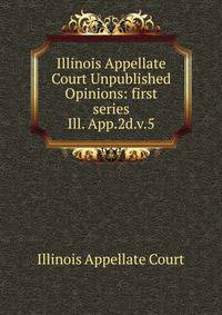 Illinois Appellate Court Unpublished Opinions: first series. Ill. App.2d.v.5