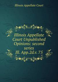 Illinois Appellate Court Unpublished Opinions: second series. Ill. App.2d.v. 75
