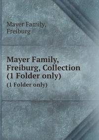 Mayer Family, Freiburg, Collection. (1 Folder only)