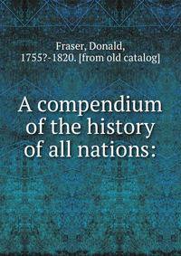 A compendium of the history of all nations: