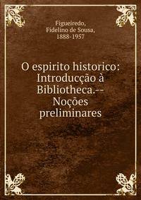 O espirito historico: Introduc??o ? Bibliotheca.--No??es preliminares