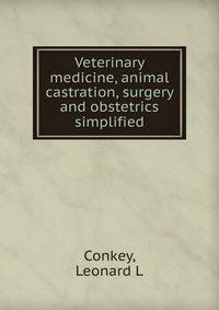 Veterinary medicine, animal castration, surgery and obstetrics simplified