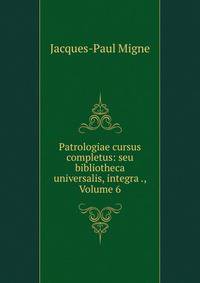 Patrologiae cursus completus: seu bibliotheca universalis, integra ., Volume 6