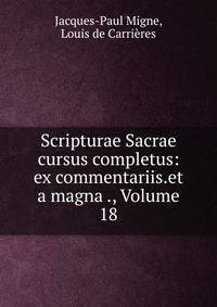 Scripturae Sacrae cursus completus: ex commentariis.et a magna ., Volume 18