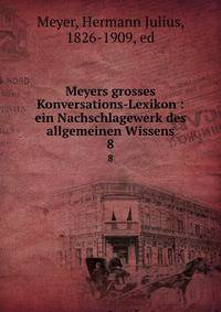 Meyers grosses Konversations-Lexikon : ein Nachschlagewerk des allgemeinen Wissens. 8