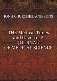 THE Medical Times and Gazette. A JOURNAL OF MEDICAL SCIENCE