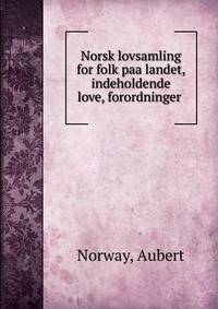 Norsk lovsamling for folk paa landet, indeholdende love, forordninger .