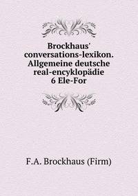 Brockhaus` conversations-lexikon. Allgemeine deutsche real-encyklopdie. 6 Ele-For
